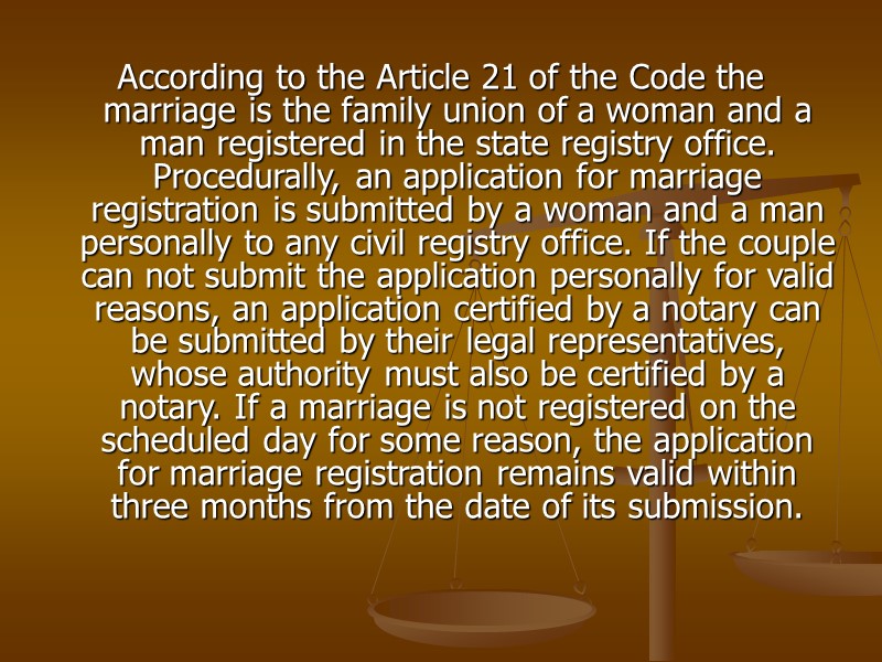 According to the Article 21 of the Code the marriage is the family union